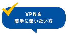 VPNを簡単に使いたい方